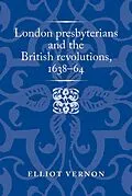 E-Book (epub) London presbyterians and the British revolutions, 1638-64 von Elliot Vernon