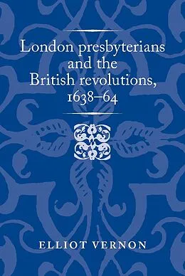 E-Book (epub) London presbyterians and the British revolutions, 1638-64 von Elliot Vernon