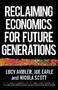 Couverture cartonnée Reclaiming economics for future generations de Lucy Ambler, Joe Earle, Nicola Scott