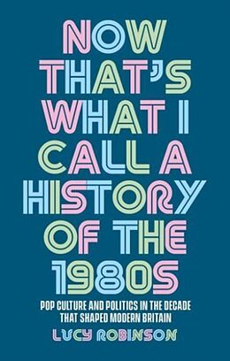 Fester Einband Now That's What I Call a History of the 1980s von Lucy Robinson