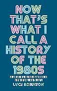 Kartonierter Einband Now That's What I Call a History of the 1980s von Lucy Robinson