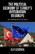 Livre Relié The Political Economy of Turkeys Integration into Europe de Elif Uzgören