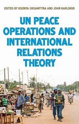 Couverture cartonnée United Nations Peace Operations and International Relations Theory de Kseniya Karlsrud, John Oksamytna