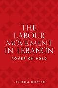 Couverture cartonnée The Labour Movement in Lebanon de Lea Bou Khater