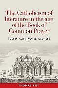 Livre Relié The Catholicism of Literature in the Age of the Book of Common Prayer de Rist Thomas