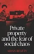 Kartonierter Einband Private Property and the Fear of Social Chaos von Aidan Beatty