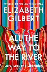 Kartonierter Einband All the Way to the River von Elizabeth Gilbert