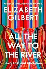 Kartonierter Einband All the Way to the River von Elizabeth Gilbert