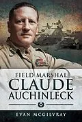 E-Book (epub) Field Marshal Claude Auchinleck von McGilvray Evan McGilvray