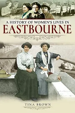 E-Book (epub) A History of Women's Lives in Eastbourne von Tina Brown