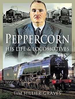 eBook (epub) Peppercorn, His Life and Locomotives de Hillier-Graves Tim Hillier-Graves