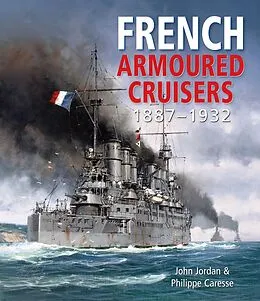 E-Book (epub) French Armoured Cruisers, 1887-1932 von John Jordan, Philippe Caresse