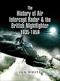 E-Book (epub) The History of Air Intercept Radar & the British Nightfighter 1935-1959 von Ian White
