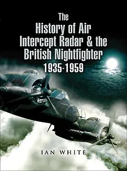 E-Book (epub) The History of Air Intercept Radar & the British Nightfighter 1935-1959 von Ian White
