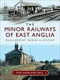 E-Book (epub) The Minor Railways of East Anglia von Rob Shorland-Ball