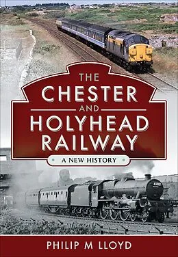 E-Book (epub) The Chester and Holyhead Railway von Philip M. Lloyd