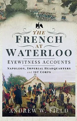 E-Book (epub) French at Waterloo: Eyewitness Accounts von Field Andrew W Field
