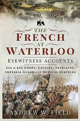 E-Book (epub) French at Waterloo - Eyewitness Accounts von Field Andrew W Field