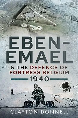 E-Book (epub) Eben-Emael & the Defence of Fortress Belgium, 1940 von Clayton Donnell