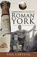 E-Book (epub) A Historical Guide to Roman York von Paul Chrystal