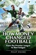 Livre Relié How Money Changed Football: From the Premier League to Non-League de Philip Woods