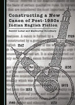 E-Book (pdf) Constructing a New Canon of Post-1980s Indian English Fiction von Sahdev Luhar, Madhurita Choudhary