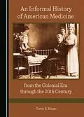E-Book (pdf) Informal History of American Medicine from the Colonial Era through the 20th Century von Curtis E. Margo
