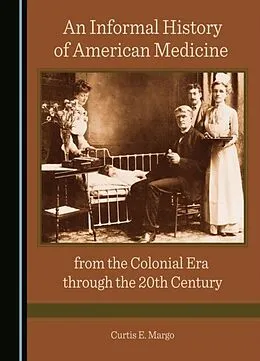 E-Book (pdf) Informal History of American Medicine from the Colonial Era through the 20th Century von Curtis E. Margo