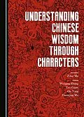 E-Book (pdf) Understanding Chinese Wisdom through Characters von Zikai Ma, Weiqing Zhang, Tao Guan