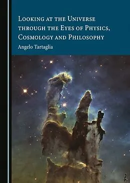 E-Book (pdf) Looking at the Universe through the Eyes of Physics, Cosmology and Philosophy von Angelo Tartaglia