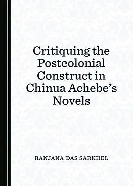 E-Book (pdf) Critiquing the Postcolonial Construct in Chinua Achebe's Novels von Ranjana Das Sarkhel