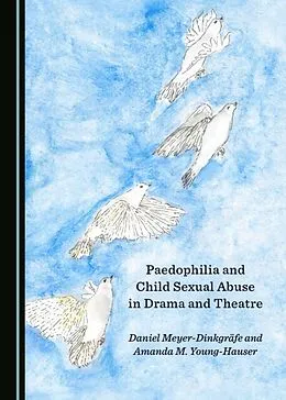 E-Book (pdf) Paedophilia and Child Sexual Abuse in Drama and Theatre von Daniel Meyer-Dinkgraefe, Amanda M. Young-Hauser
