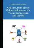 E-Book (pdf) Collagen, from Tissue Culture to Biomaterials, Tissue Engineering, and Beyond von Elena Garcia-Gareta