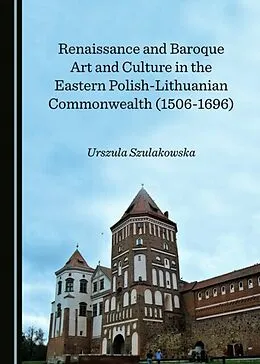 E-Book (pdf) Renaissance and Baroque Art and Culture in the Eastern Polish-Lithuanian Commonwealth (1506-1696) von Urszula Szulakowska