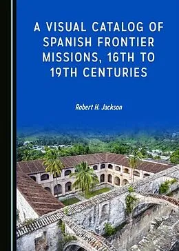 E-Book (pdf) Visual Catalog of Spanish Frontier Missions, 16th to 19th Centuries von Robert H. Jackson