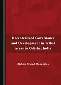 E-Book (pdf) Decentralised Governance and Development in Tribal Areas in Odisha, India von Bishnu Prasad Mohapatra