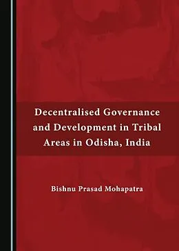 E-Book (pdf) Decentralised Governance and Development in Tribal Areas in Odisha, India von Bishnu Prasad Mohapatra