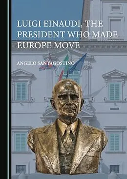 E-Book (pdf) Luigi Einaudi, the President Who Made Europe Move von Angelo Santagostino