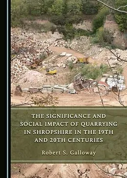 E-Book (pdf) Significance and Social Impact of Quarrying in Shropshire in the 19th and 20th Centuries von Robert S. Galloway