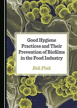 E-Book (pdf) Good Hygiene Practices and Their Prevention of Biofilms in the Food Industry von Roy Fink