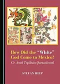 E-Book (pdf) How Did the &amp;quote;White&amp;quote; God Come to Mexico? Ce Acatl Topiltzin Quetzalcoatl von Stefan Heep