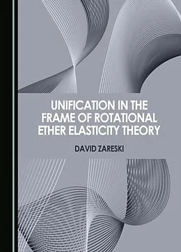 E-Book (pdf) Unification in the Frame of Rotational Ether Elasticity Theory von David Zareski