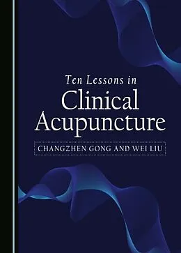 E-Book (pdf) Ten Lessons in Clinical Acupuncture von Changzhen Gong, Wei Liu