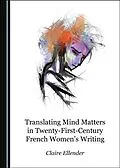 E-Book (pdf) Translating Mind Matters in Twenty-First-Century French Women's Writing von Claire Ellender