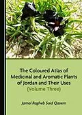E-Book (pdf) Coloured Atlas of Medicinal and Aromatic Plants of Jordan and Their Uses (Volume Three) von Jamal Ragheb Said Qasem
