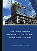 E-Book (pdf) Finite Element Analysis of Prestressed Concrete Structures Using Post-Tensioning Steel von Yu Huang, Thomas Kang