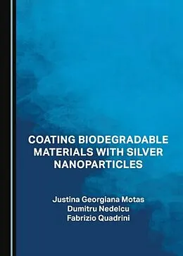 E-Book (pdf) Coating Biodegradable Materials with Silver Nanoparticles von Justina Georgiana Motas, Dumitru Nedelcu, Fabrizio Quadrini
