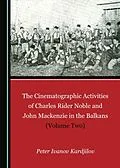 E-Book (pdf) Cinematographic Activities of Charles Rider Noble and John Mackenzie in the Balkans (Volume Two) von Peter Ivanov Kardjilov