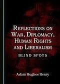 E-Book (pdf) Reflections on War, Diplomacy, Human Rights and Liberalism von Adam Hughes Henry