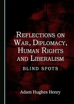 E-Book (pdf) Reflections on War, Diplomacy, Human Rights and Liberalism von Adam Hughes Henry